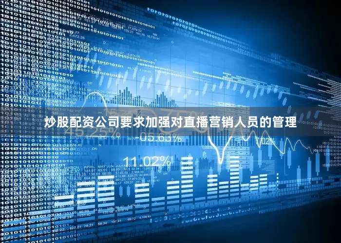 炒股配资公司要求加强对直播营销人员的管理